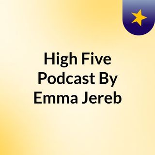 High Five Podcast  By: Emma Jereb